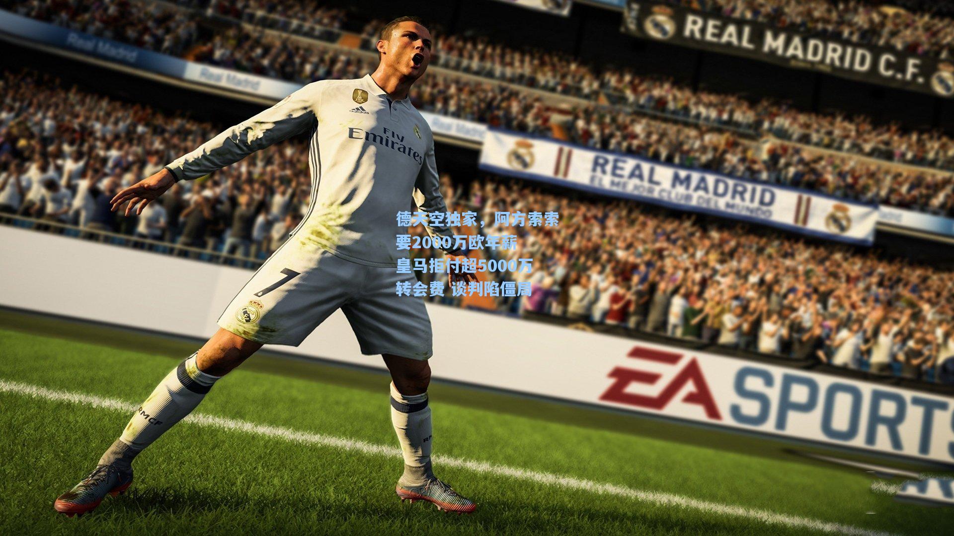 德天空独家,阿方索索要2000万欧年薪 皇马拒付超5000万转会费 谈判陷僵局