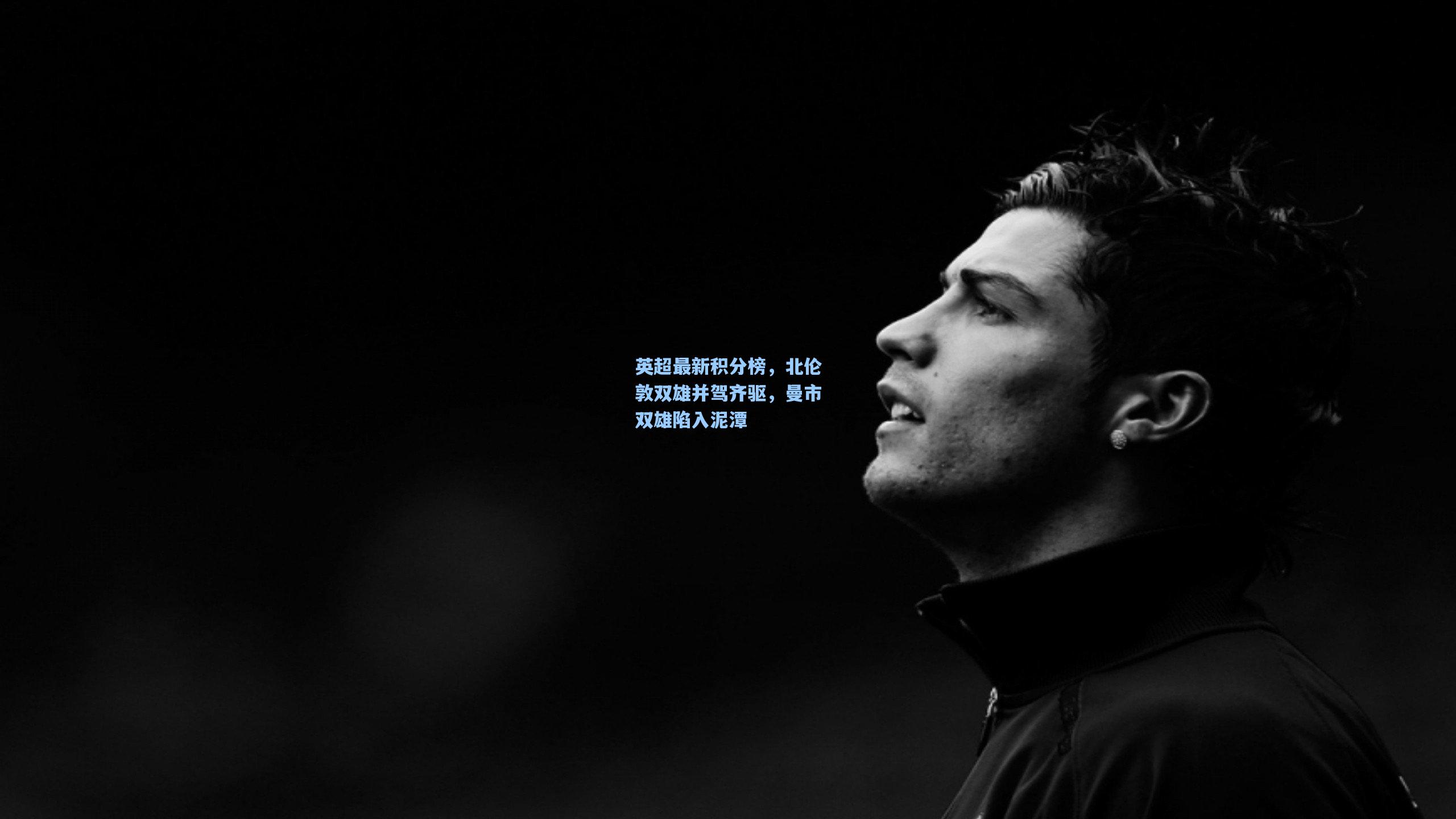 英超最新积分榜，北伦敦双雄并驾齐驱，曼市双雄陷入泥潭