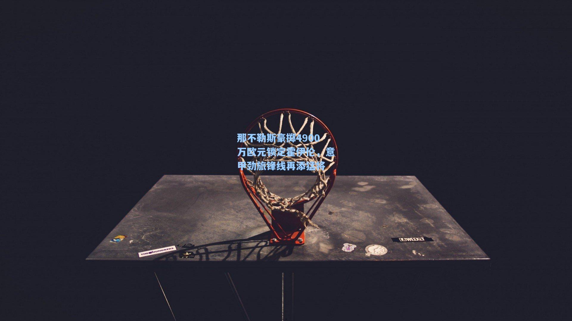 那不勒斯豪掷4900万欧元锁定霍伊伦，意甲劲旅锋线再添猛将