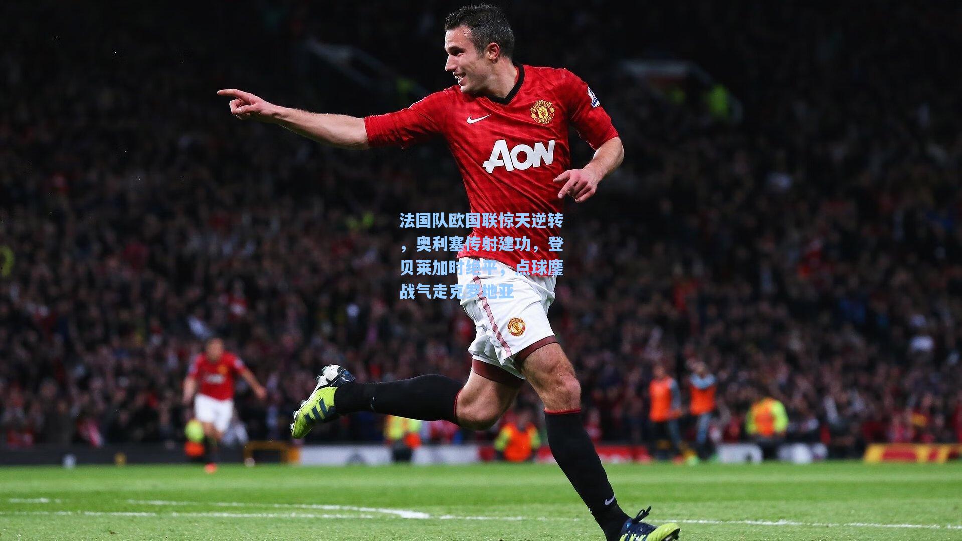 法国队欧国联惊天逆转,奥利塞传射建功,登贝莱加时绝平,点球鏖战气走克罗地亚