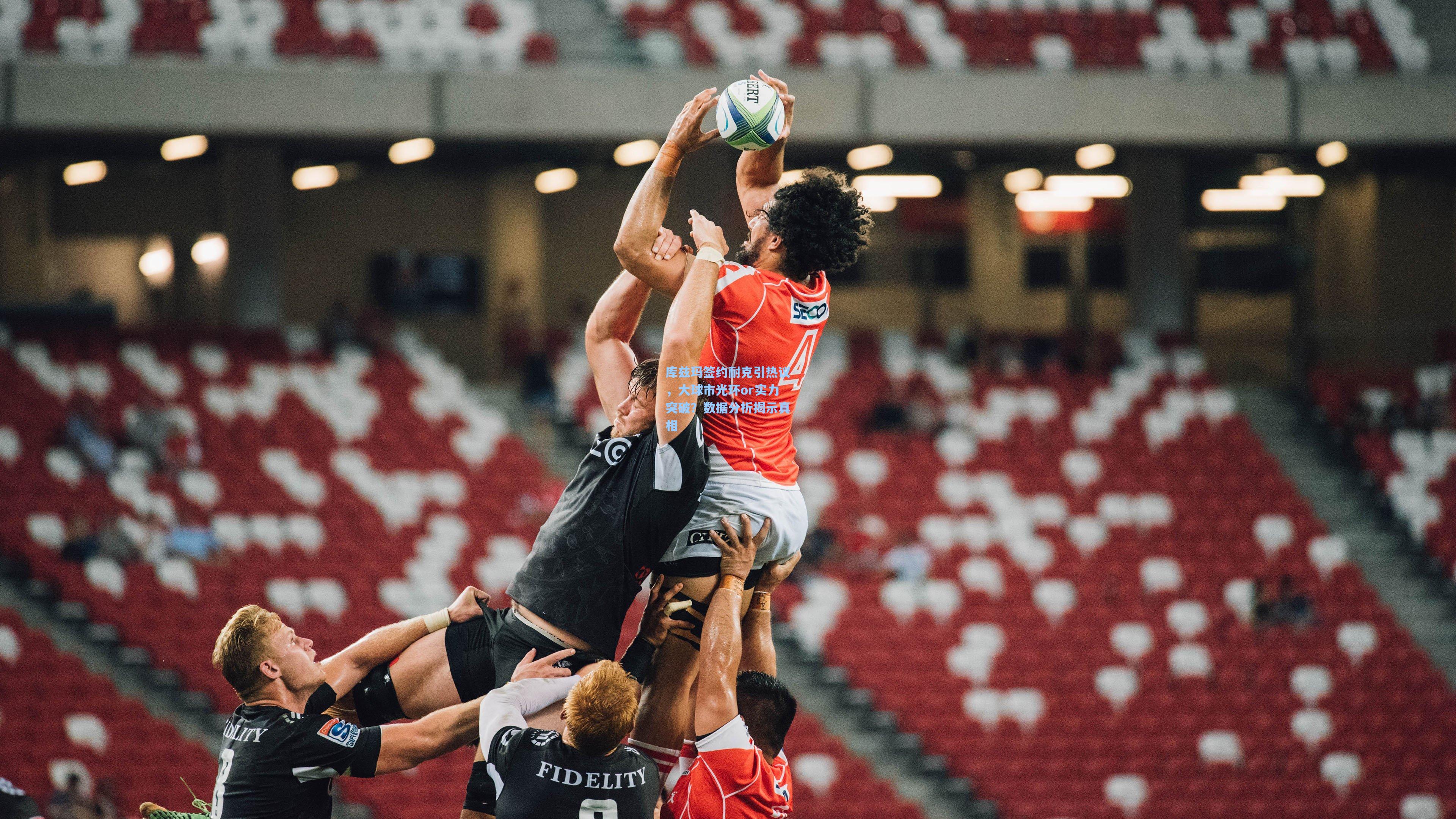 库兹玛签约耐克引热议,大球市光环or实力突破?数据分析揭示真相