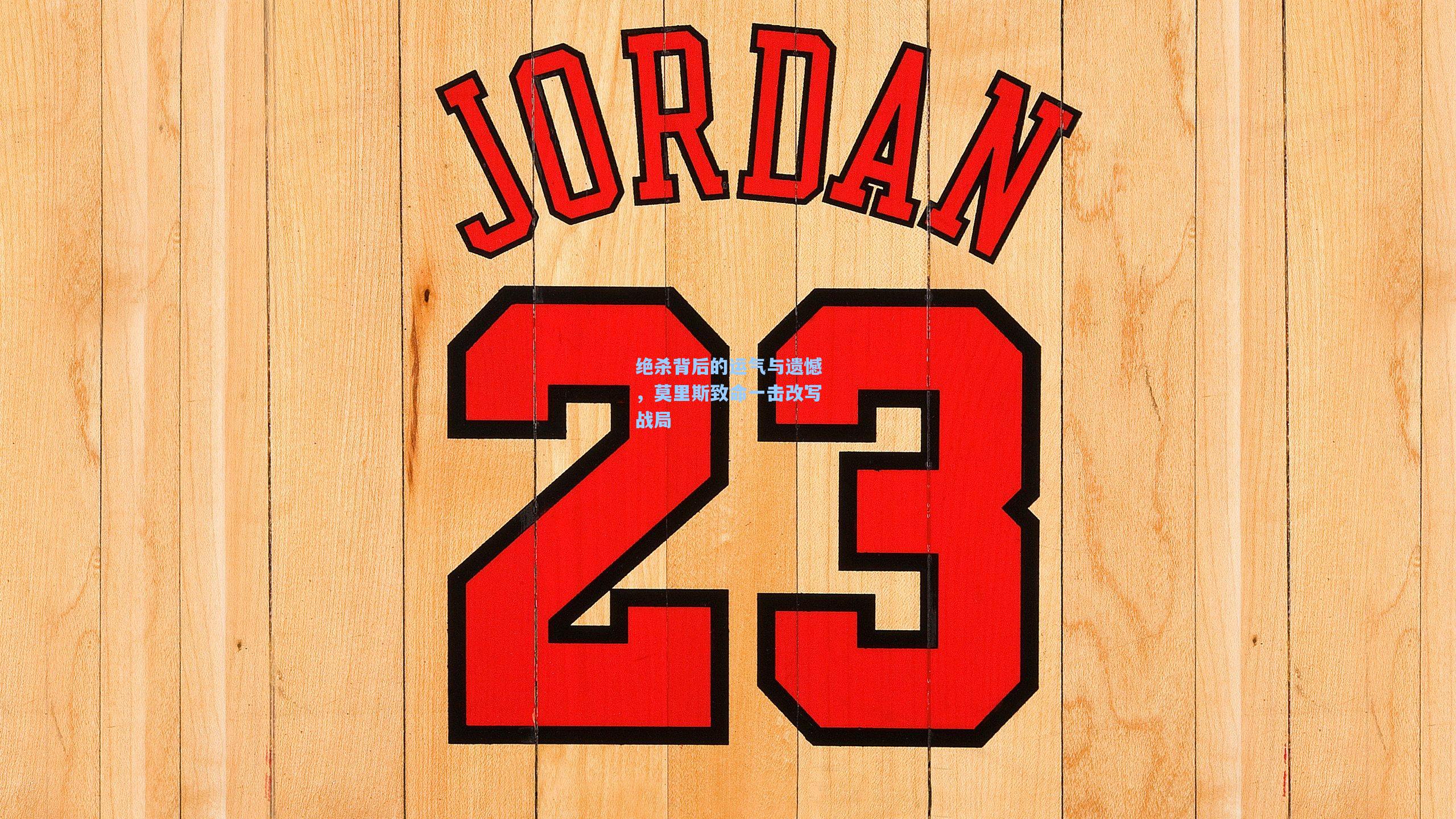 绝杀背后的运气与遗憾,莫里斯致命一击改写战局