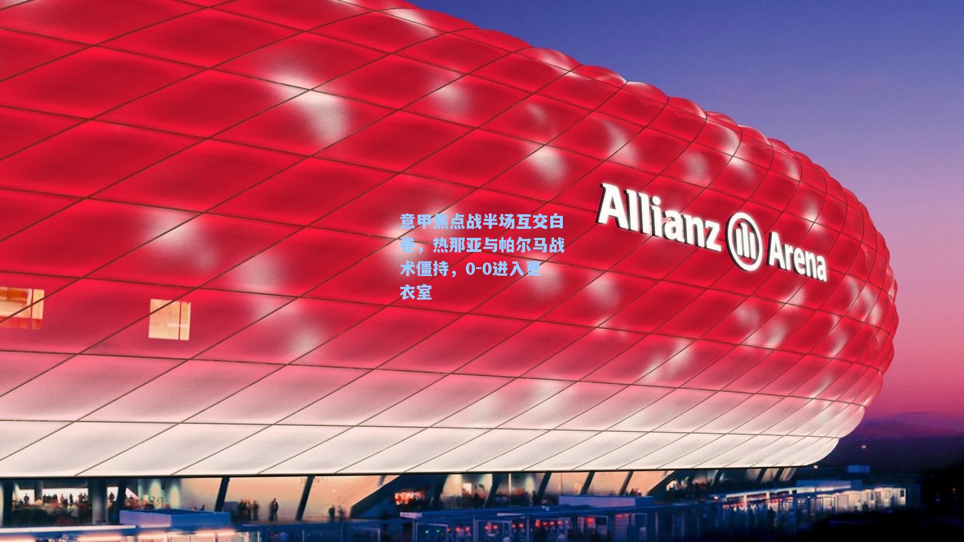 意甲焦点战半场互交白卷,热那亚与帕尔马战术僵持,0-0进入更衣室